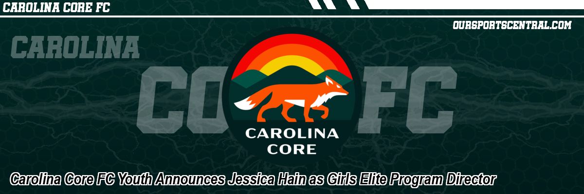 Carolina Core FC Youth Announces Jessica Hain as Girls Elite Program Director