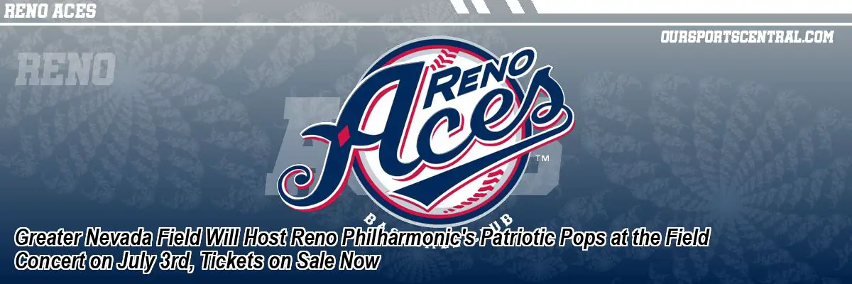 Greater Nevada Field Will Host Reno Philharmonic's Patriotic Pops at the Field Concert on July 3rd, Tickets on Sale Now