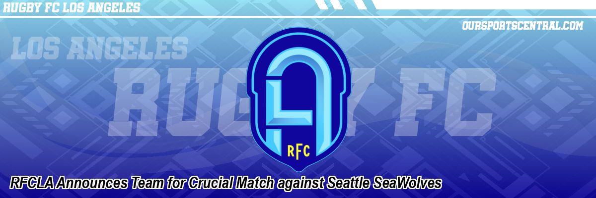 RFCLA Announces Team for Crucial Match against Seattle SeaWolves