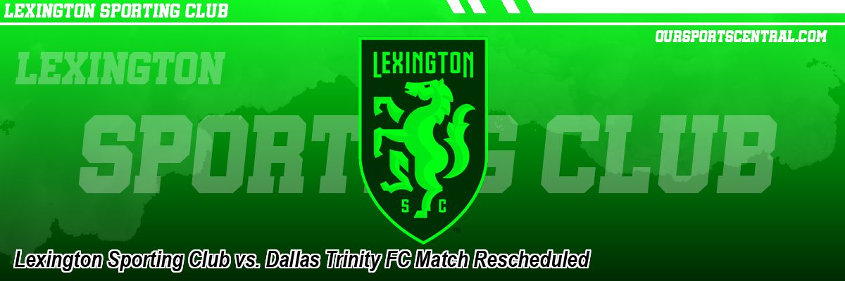 Lexington Sporting Club vs. Dallas Trinity FC Match Rescheduled
