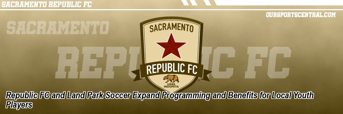 Republic FC and Land Park Soccer Expand Programming and Benefits for Local Youth Players