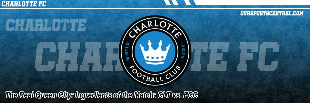 The Real Queen City: Ingredients of the Match: CLT vs. FCC