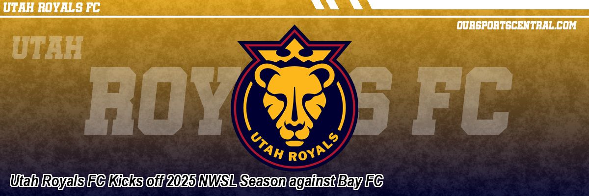 Utah Royals FC Kicks off 2025 NWSL Season against Bay FC