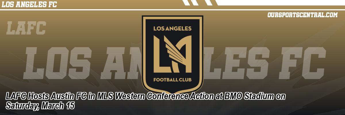 LAFC Hosts Austin FC in MLS Western Conference Action at BMO Stadium on Saturday, March 15