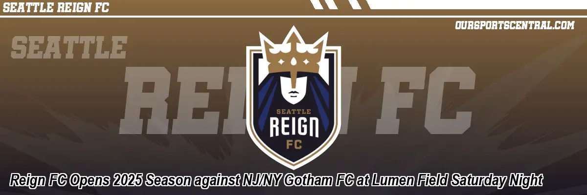 Reign FC Opens 2025 Season against NJ/NY Gotham FC at Lumen Field Saturday Night