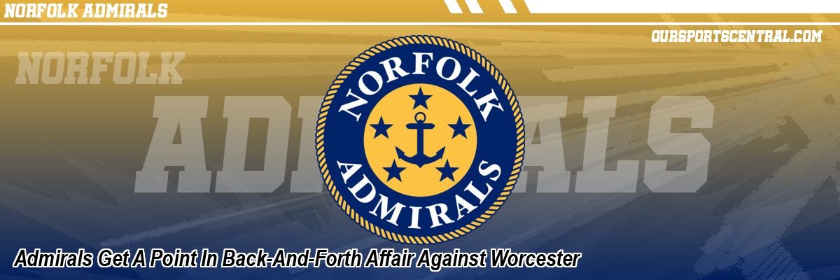 Admirals Get A Point In Back-And-Forth Affair Against Worcester