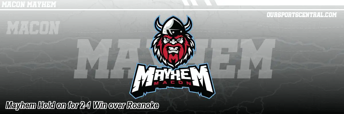 Mayhem Hold on for 2-1 Win over Roanoke