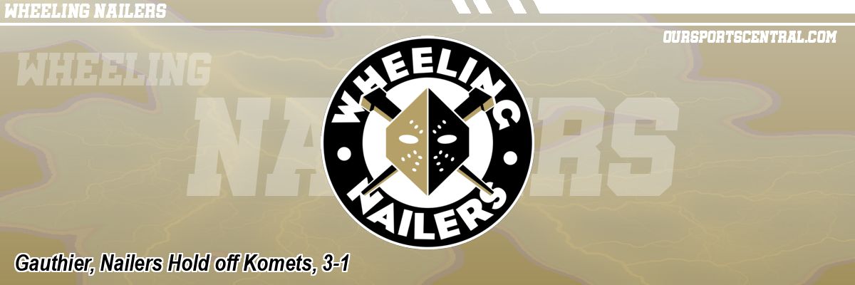 Gauthier, Nailers Hold off Komets, 3-1