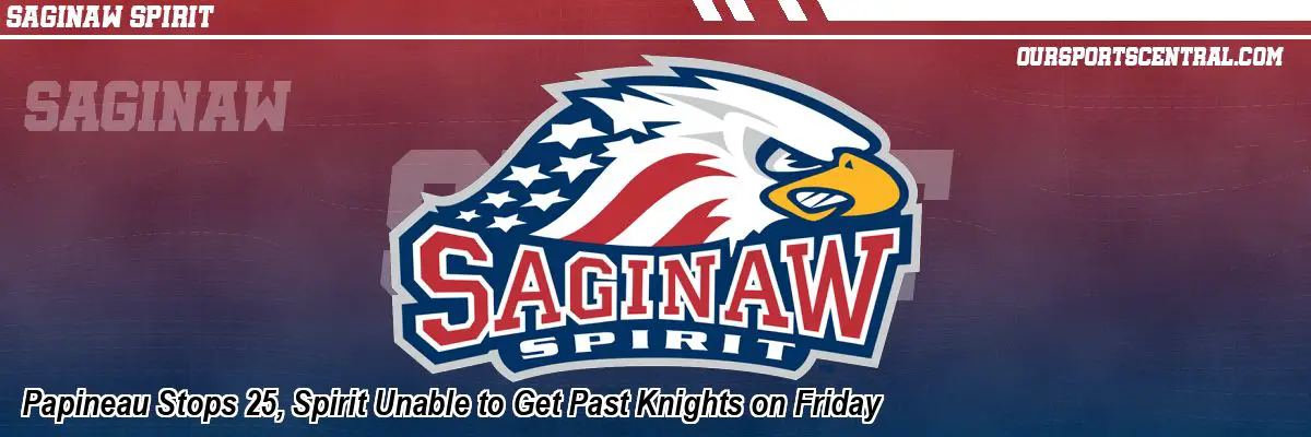 Papineau Stops 25, Spirit Unable to Get Past Knights on Friday