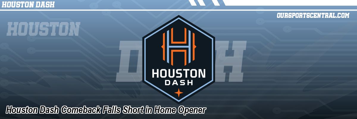 Houston Dash Comeback Falls Short in Home Opener
