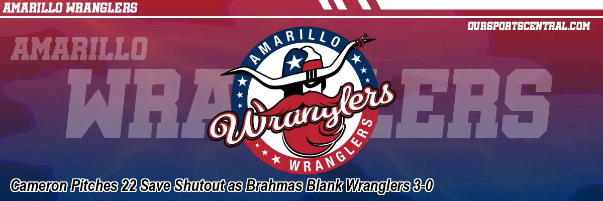 Cameron Pitches 22 Save Shutout as Brahmas Blank Wranglers 3-0