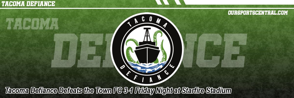 Tacoma Defiance Defeats the Town FC 3-1 Friday Night at Starfire Stadium
