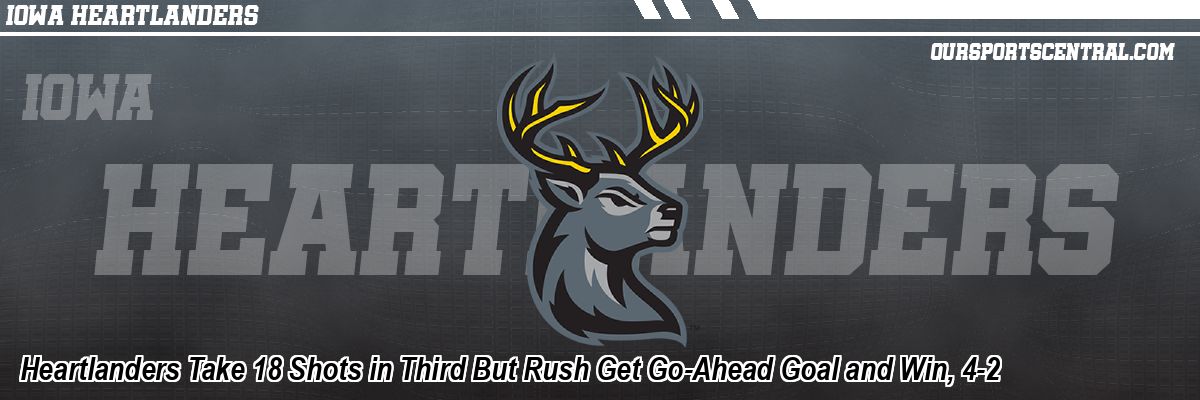 Heartlanders Take 18 Shots in Third But Rush Get Go-Ahead Goal and Win, 4-2