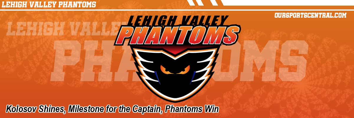 Kolosov Shines, Milestone for the Captain, Phantoms Win