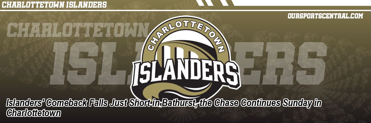 Islanders' Comeback Falls Just Short in Bathurst, the Chase Continues Sunday in Charlottetown