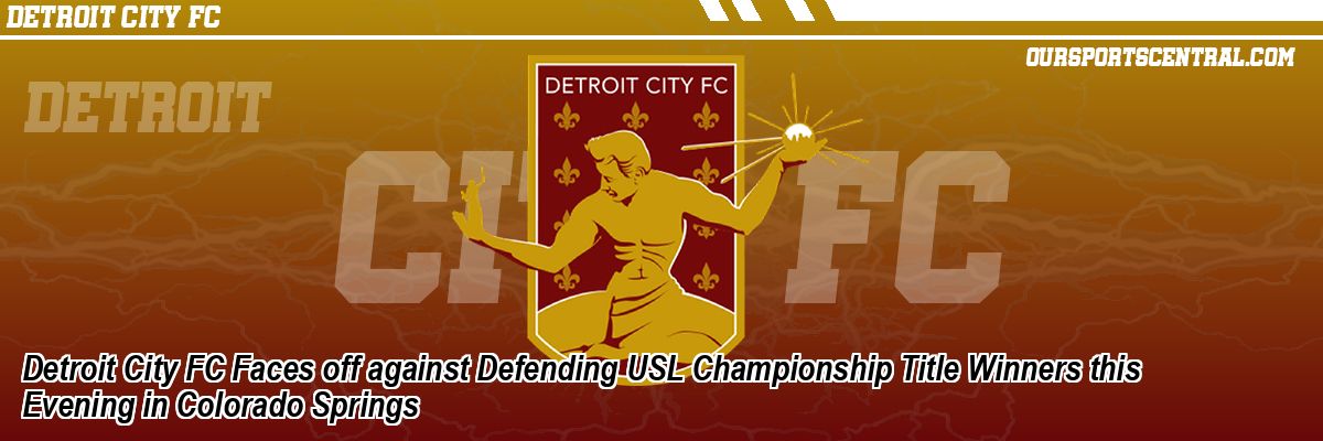 Detroit City FC Faces off against Defending USL Championship Title Winners this Evening in Colorado Springs