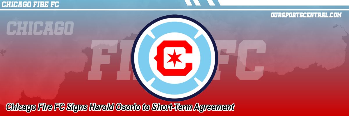 Chicago Fire FC Signs Harold Osorio to Short-Term Agreement