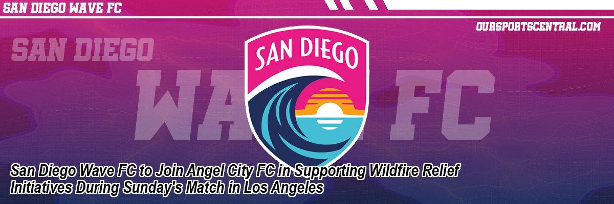San Diego Wave FC to Join Angel City FC in Supporting Wildfire Relief Initiatives During Sunday's Match in Los Angeles