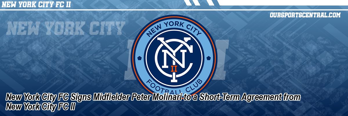 New York City FC Signs Midfielder Peter Molinari to a Short-Term Agreement from New York City FC II
