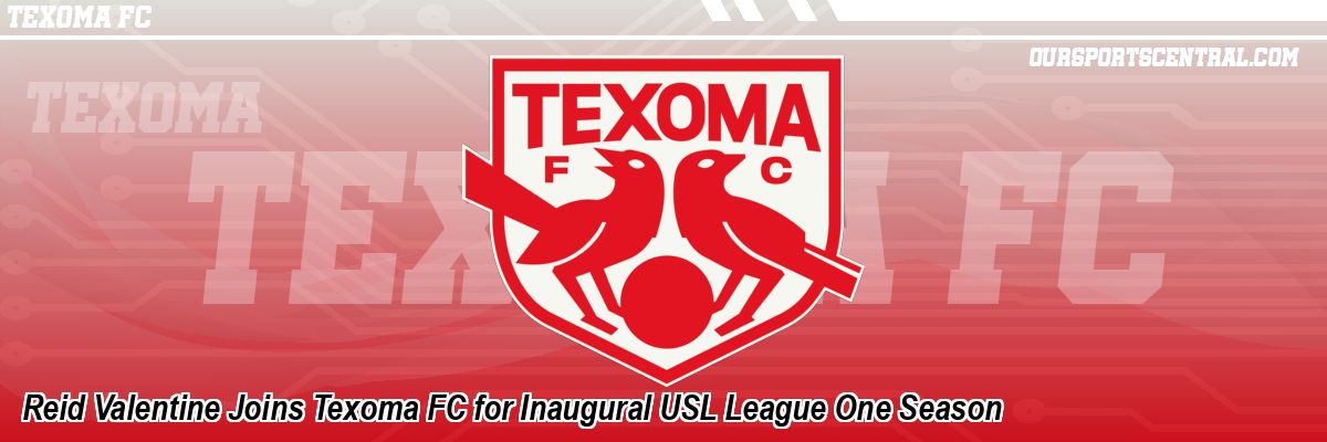 Reid Valentine Joins Texoma FC for Inaugural USL League One Season