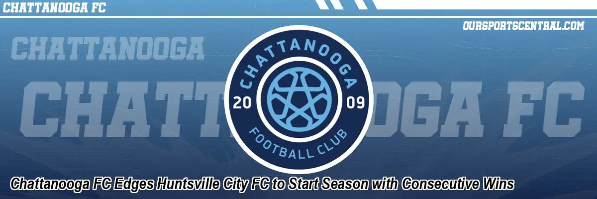Chattanooga FC Edges Huntsville City FC to Start Season with Consecutive Wins