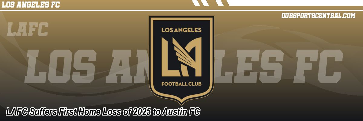 LAFC Suffers First Home Loss of 2025 to Austin FC
