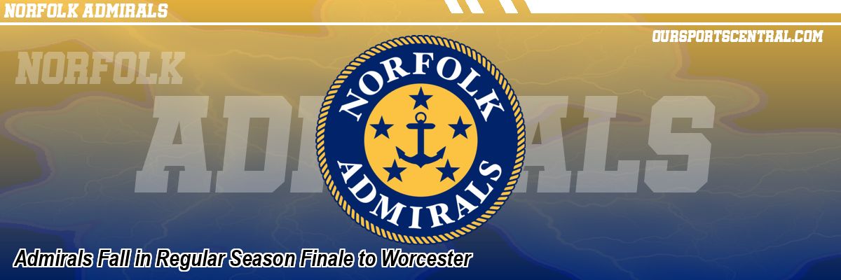 Admirals Fall in Regular Season Finale to Worcester