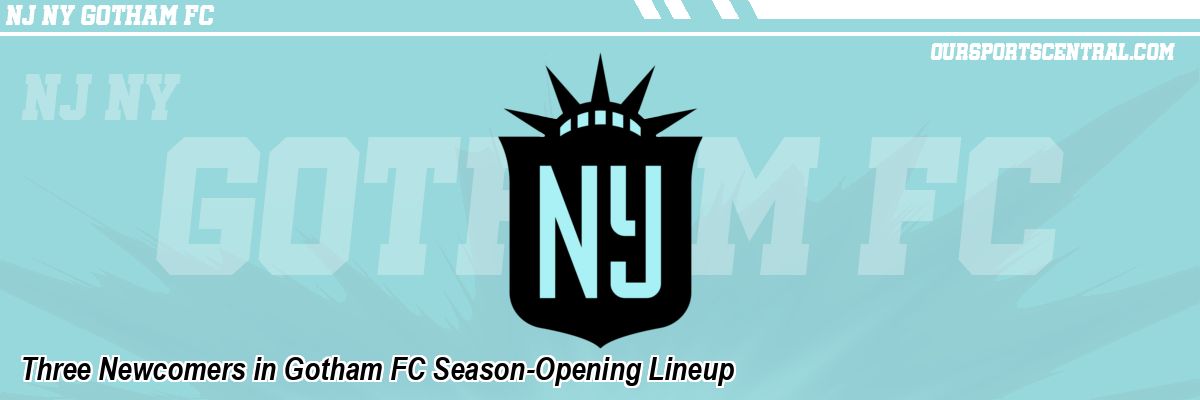 Three Newcomers in Gotham FC Season-Opening Lineup