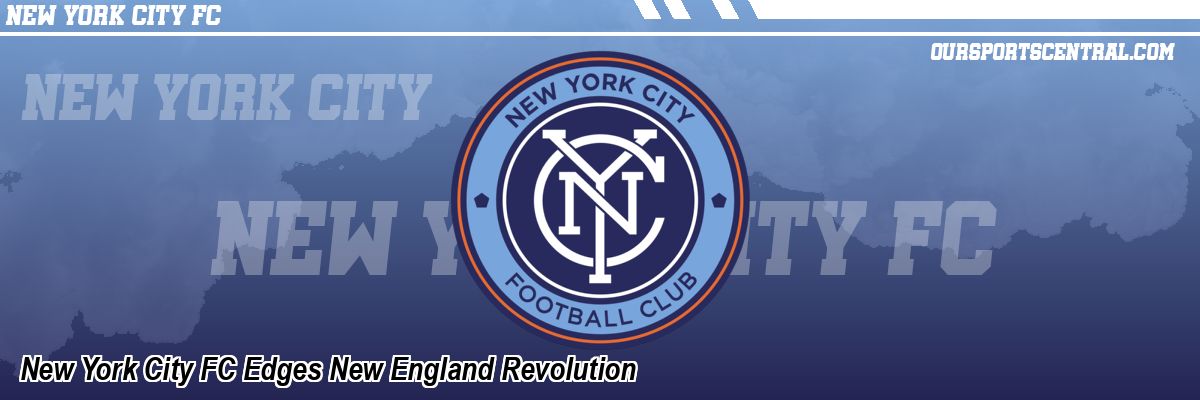 New York City FC Edges New England Revolution