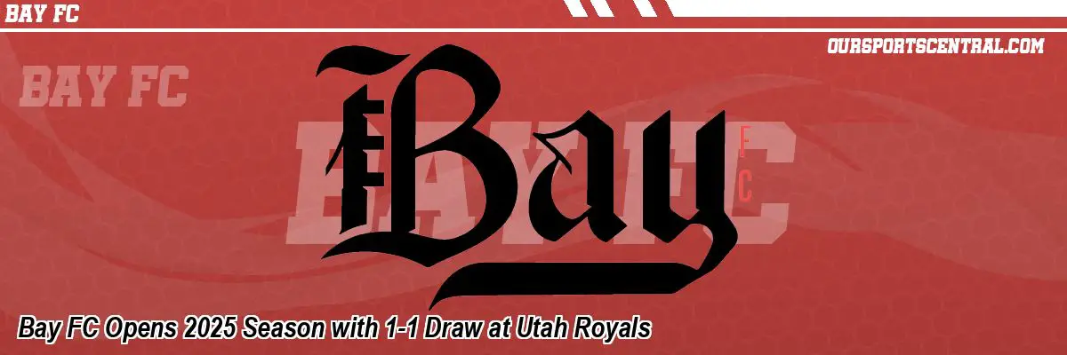 Bay FC Opens 2025 Season with 1-1 Draw at Utah Royals