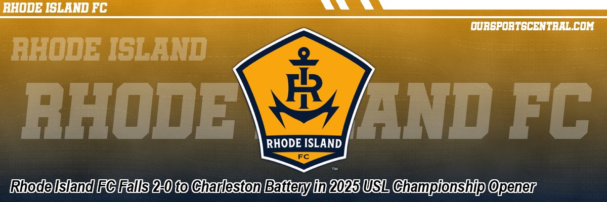 Rhode Island FC Falls 2-0 to Charleston Battery in 2025 USL Championship Opener