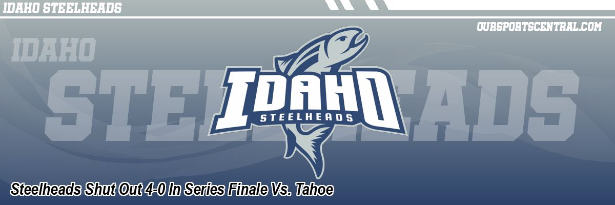Steelheads Shut Out 4-0 In Series Finale Vs. Tahoe