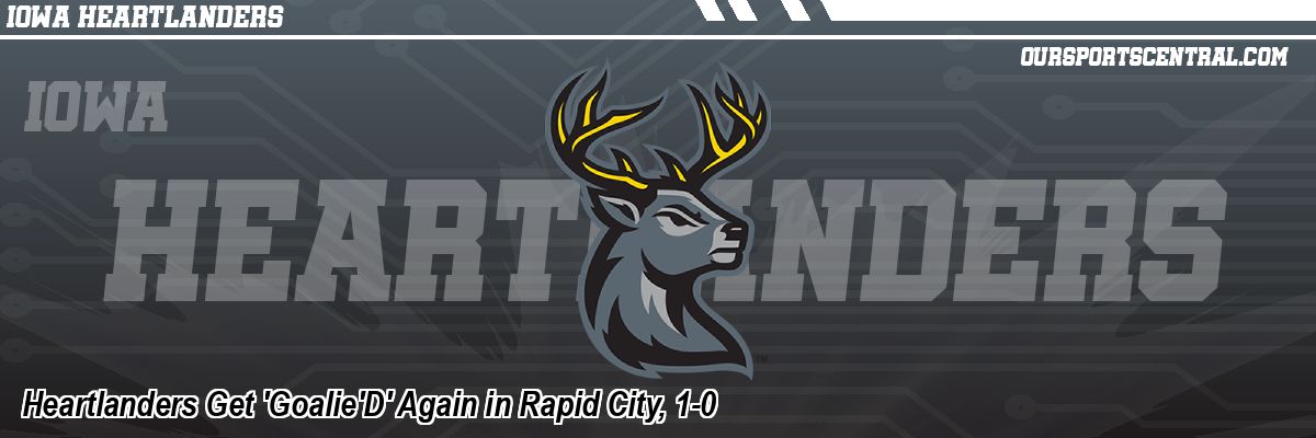 Heartlanders Get 'Goalie'D' Again in Rapid City, 1-0
