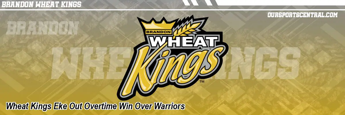 Wheat Kings Eke Out Overtime Win Over Warriors
