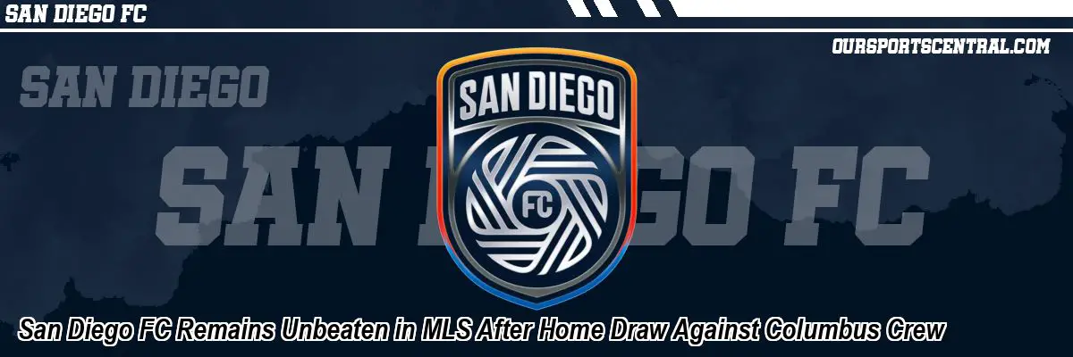 San Diego FC Remains Unbeaten in MLS After Home Draw Against Columbus Crew