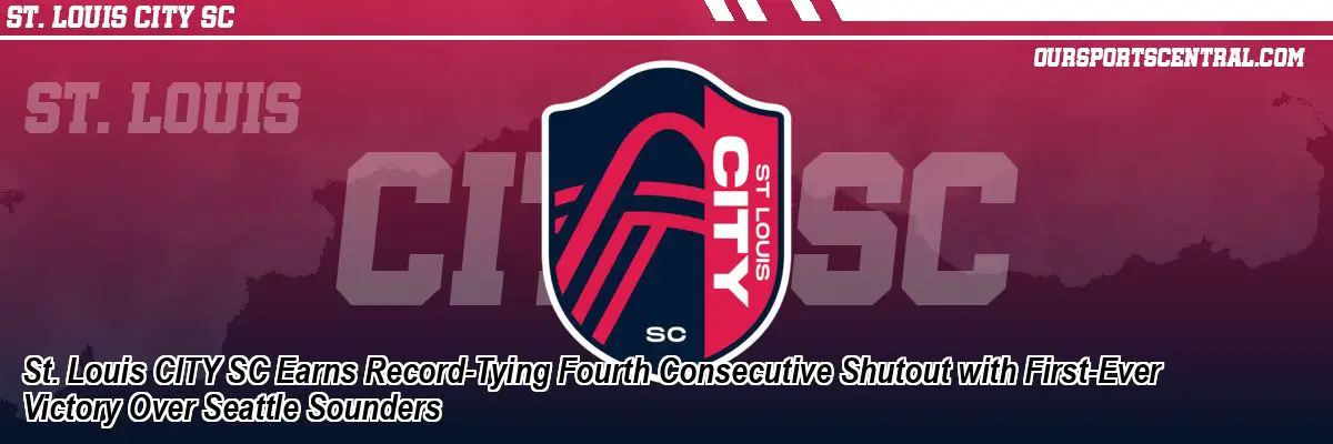 St. Louis CITY SC Earns Record-Tying Fourth Consecutive Shutout with First-Ever Victory Over Seattle Sounders