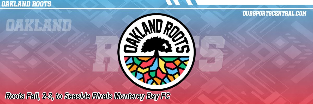 Roots Fall, 2-3, to Seaside Rivals Monterey Bay FC
