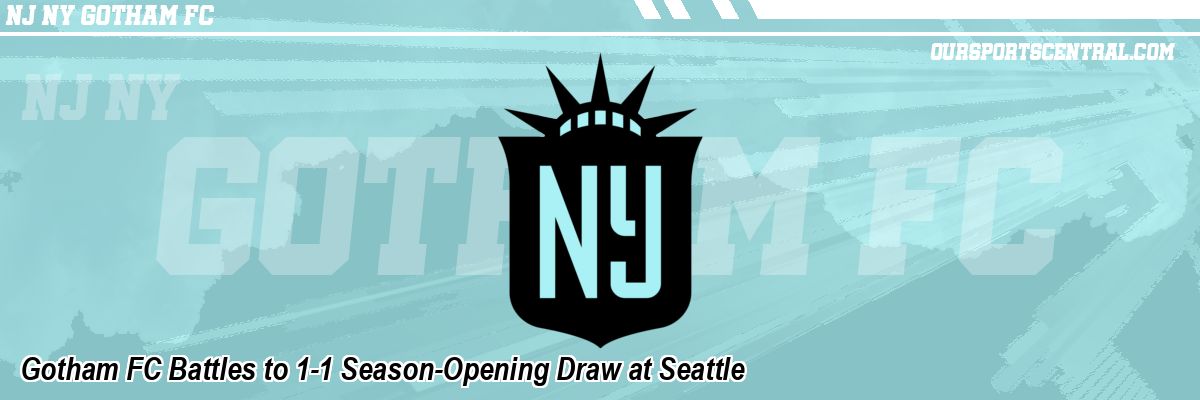 Gotham FC Battles to 1-1 Season-Opening Draw at Seattle