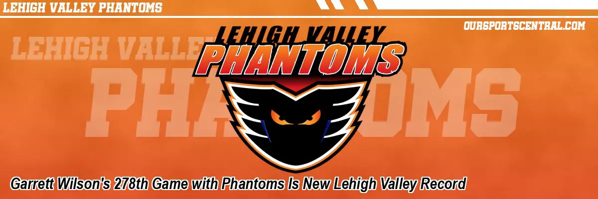 Garrett Wilson's 278th Game with Phantoms Is New Lehigh Valley Record