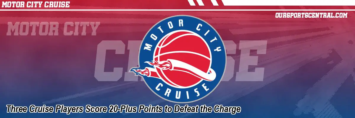 Three Cruise Players Score 20-Plus Points to Defeat the Charge
