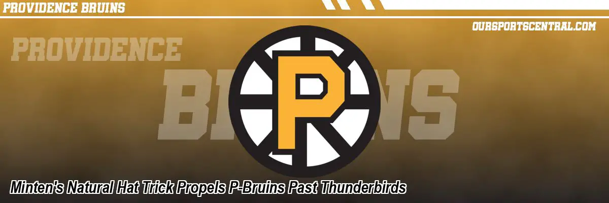 Minten's Natural Hat Trick Propels P-Bruins Past Thunderbirds