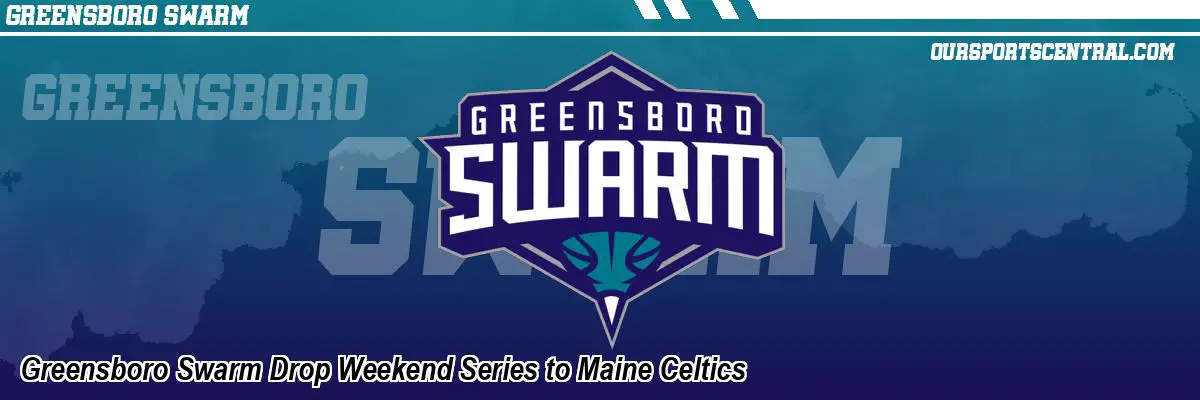 Greensboro Swarm Drop Weekend Series to Maine Celtics