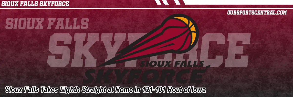 Sioux Falls Takes Eighth Straight at Home in 121-101 Rout of Iowa