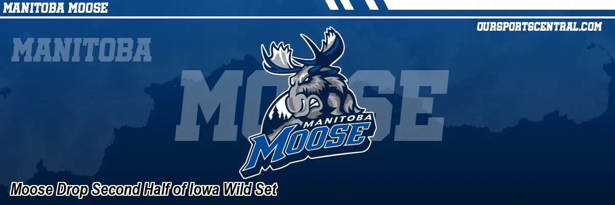 Moose Drop Second Half of Iowa Wild Set