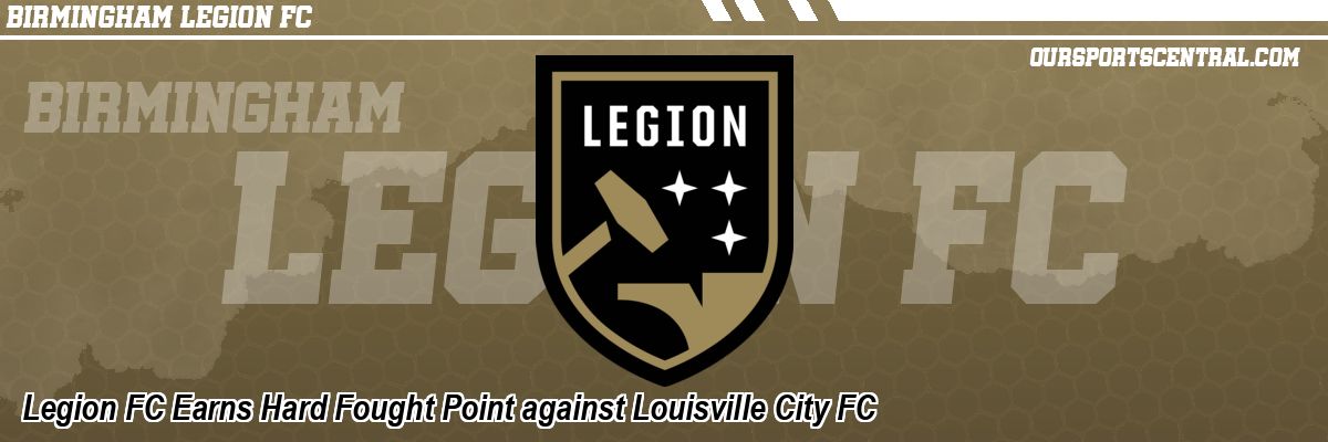 Legion FC Earns Hard Fought Point against Louisville City FC