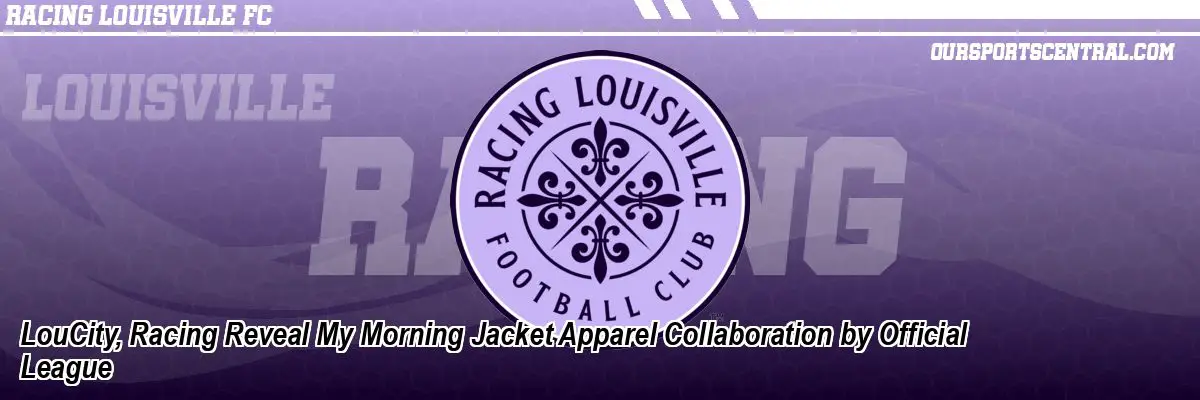 LouCity, Racing Reveal My Morning Jacket Apparel Collaboration by Official League