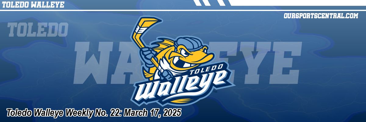 Toledo Walleye Weekly No. 22: March 17, 2025