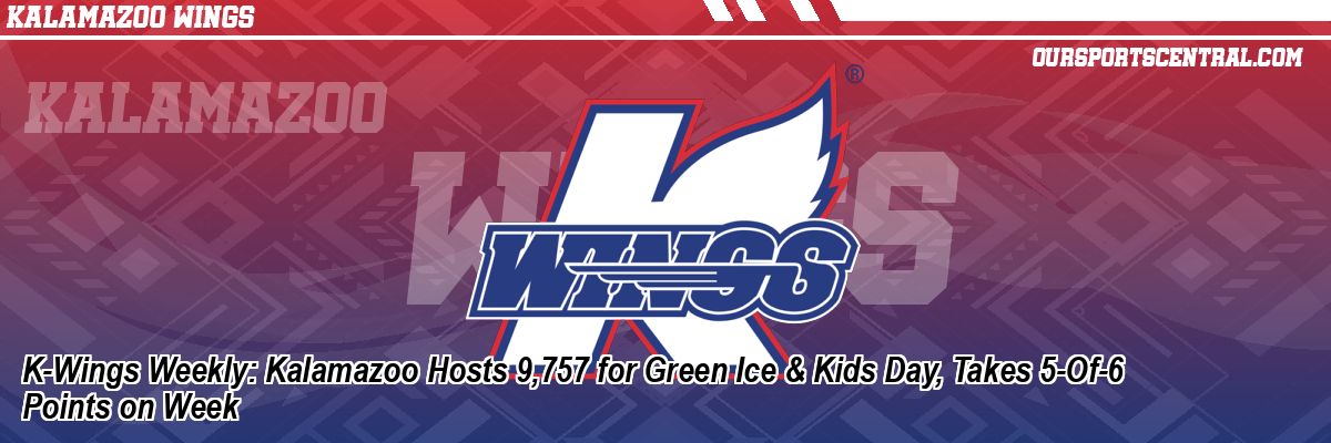 K-Wings Weekly: Kalamazoo Hosts 9,757 for Green Ice & Kids Day, Takes 5-Of-6 Points on Week