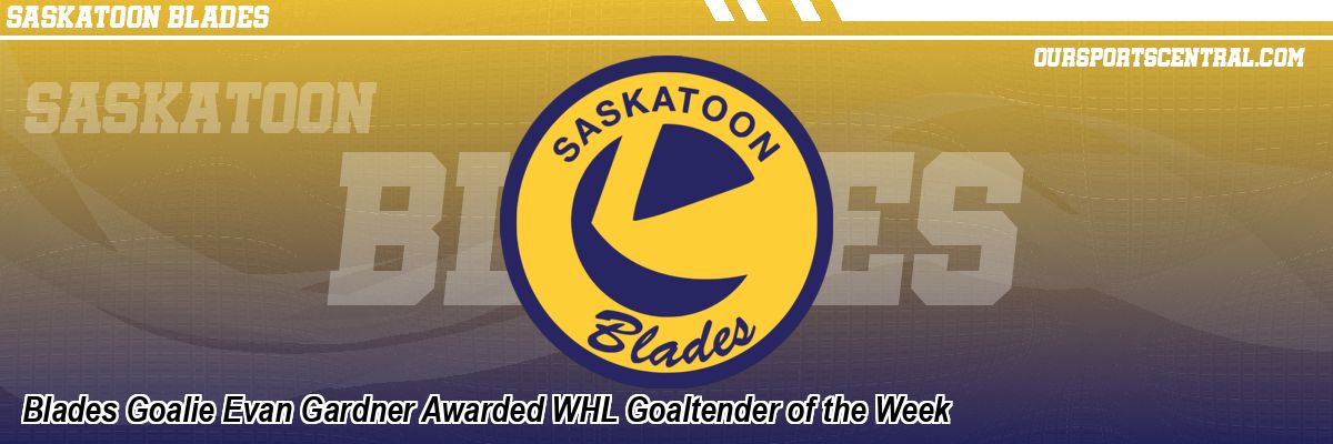 Blades Goalie Evan Gardner Awarded WHL Goaltender of the Week