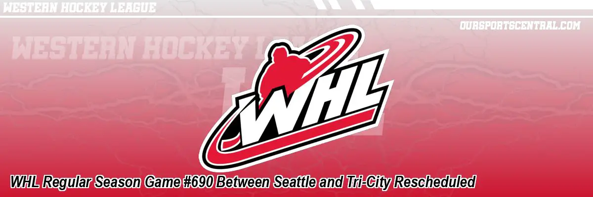 WHL Regular Season Game #690 Between Seattle and Tri-City Rescheduled